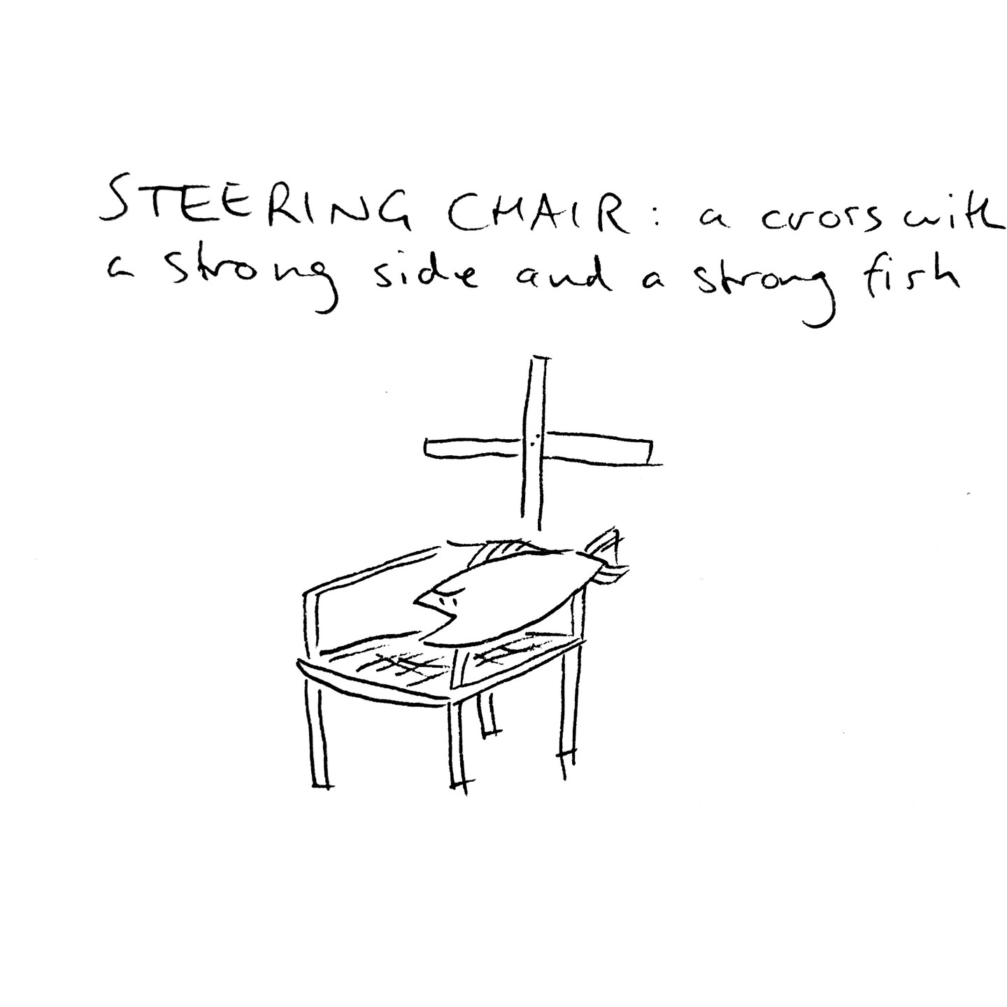 STEERING CHAIR: a cross with a strong side and a strong fish. The drawing depicts a spindly chair with a fish taking the place of one of the armrests and a cross at the back.