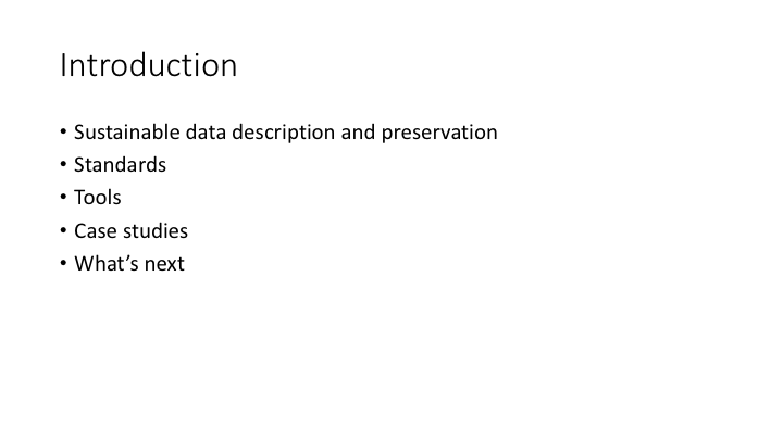 Introduction / Sustainable data description and preservation / Standards / Tools / Case studies / What’s next