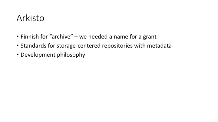 Arkisto Finnish for “archive” – we needed a name for a grant / Standards for storage-centered repositories with metadata /Development philosophy