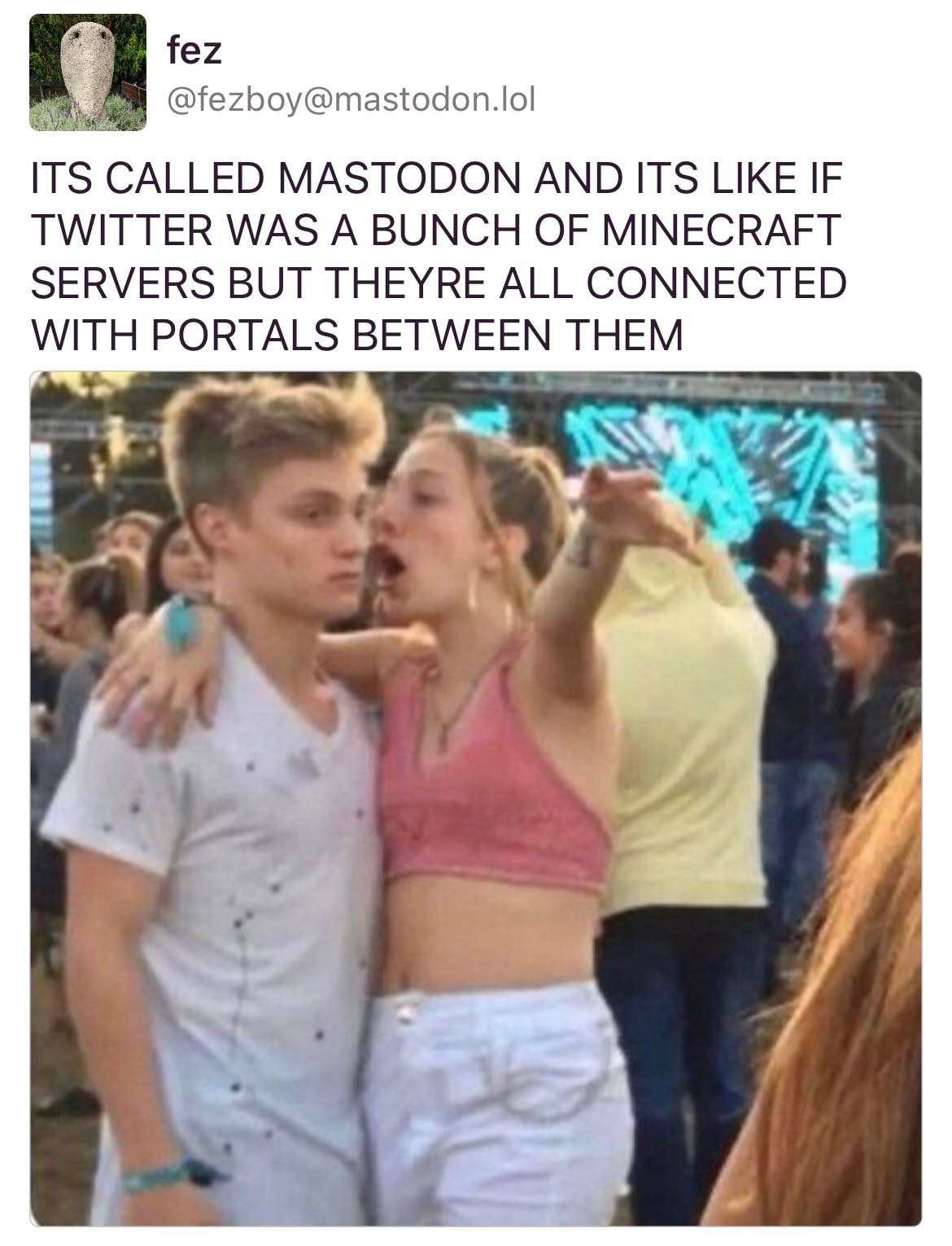 The girl explaining something to a guy meme with text: ITS CALLED MASTODON AND ITS LIKE IF TWITTER WAS A BUNCH OF MINECRAFT SERVERS BUT THEYRE ALL CONNECTED WITH PORTALS BETWEEN THEM