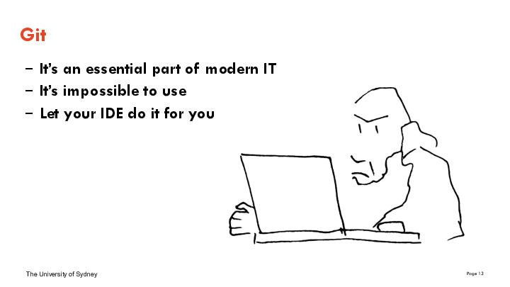 Git
It’s an essential part of modern IT
It’s impossible to use
Let your IDE do it for you
