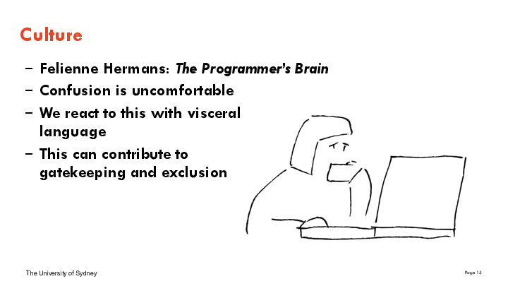 Felienne Hermans: The Programmer’s Brain
Confusion is uncomfortable
We react to this with viscerallanguage
This can contribute to gatekeeping and exclusion


Culture
