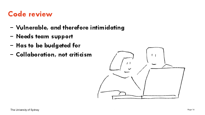 Vulnerable, and therefore intimidating
Needs team support
Has to be budgeted for
Collaboration, not criticism
Code review
