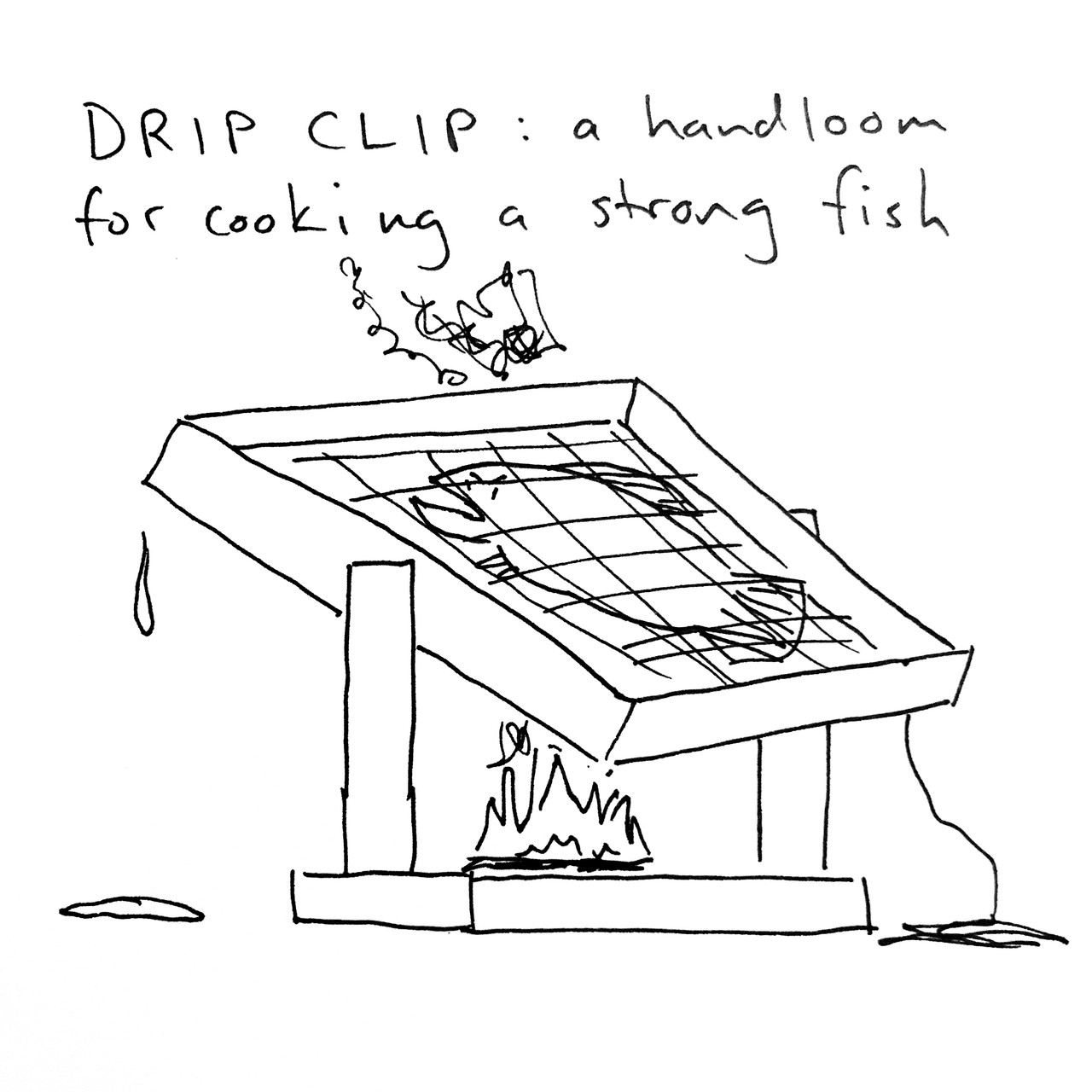 DRIP CLIP: a hand loom for cooking a strong fish. A drawing of a small loom holding a fish on top of a flaming cooktop.